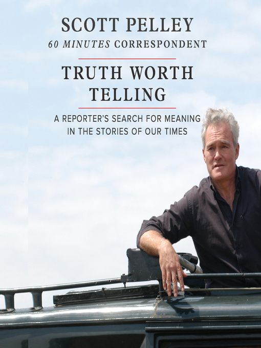 Title details for Truth Worth Telling by Scott Pelley - Available